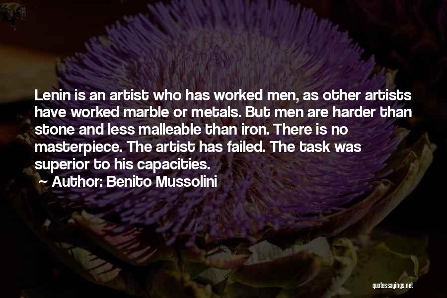 Benito Mussolini Quotes: Lenin Is An Artist Who Has Worked Men, As Other Artists Have Worked Marble Or Metals. But Men Are Harder