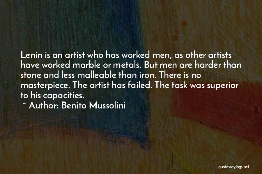 Benito Mussolini Quotes: Lenin Is An Artist Who Has Worked Men, As Other Artists Have Worked Marble Or Metals. But Men Are Harder