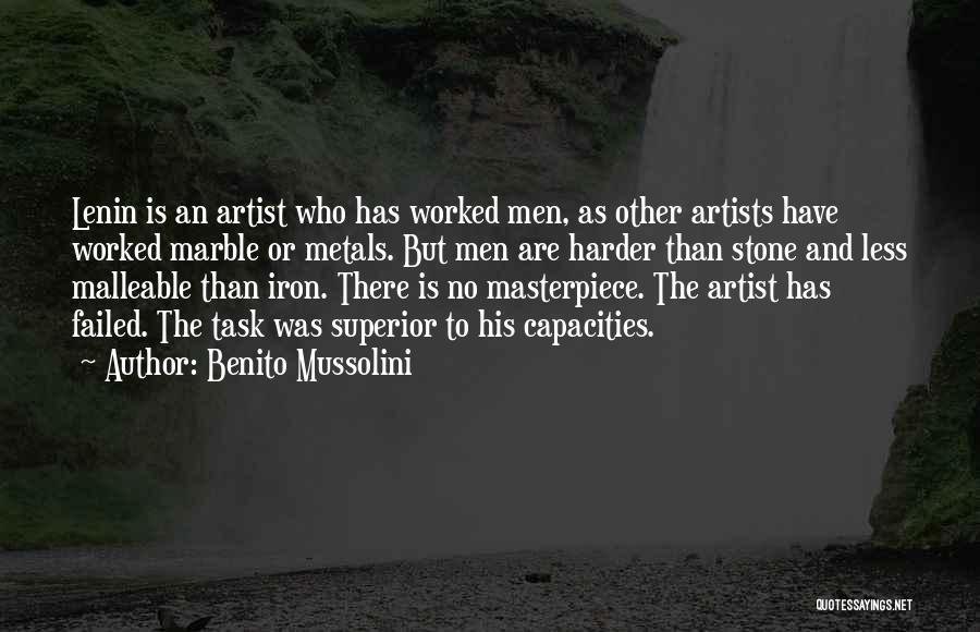 Benito Mussolini Quotes: Lenin Is An Artist Who Has Worked Men, As Other Artists Have Worked Marble Or Metals. But Men Are Harder