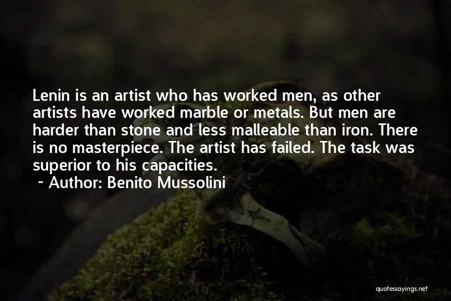 Benito Mussolini Quotes: Lenin Is An Artist Who Has Worked Men, As Other Artists Have Worked Marble Or Metals. But Men Are Harder