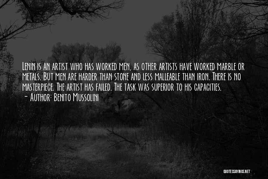 Benito Mussolini Quotes: Lenin Is An Artist Who Has Worked Men, As Other Artists Have Worked Marble Or Metals. But Men Are Harder