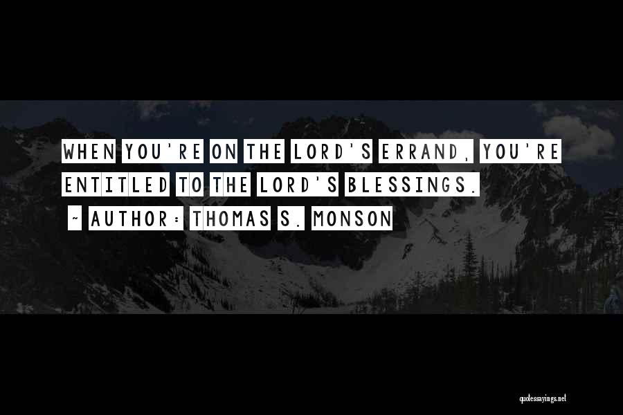 Thomas S. Monson Quotes: When You're On The Lord's Errand, You're Entitled To The Lord's Blessings.