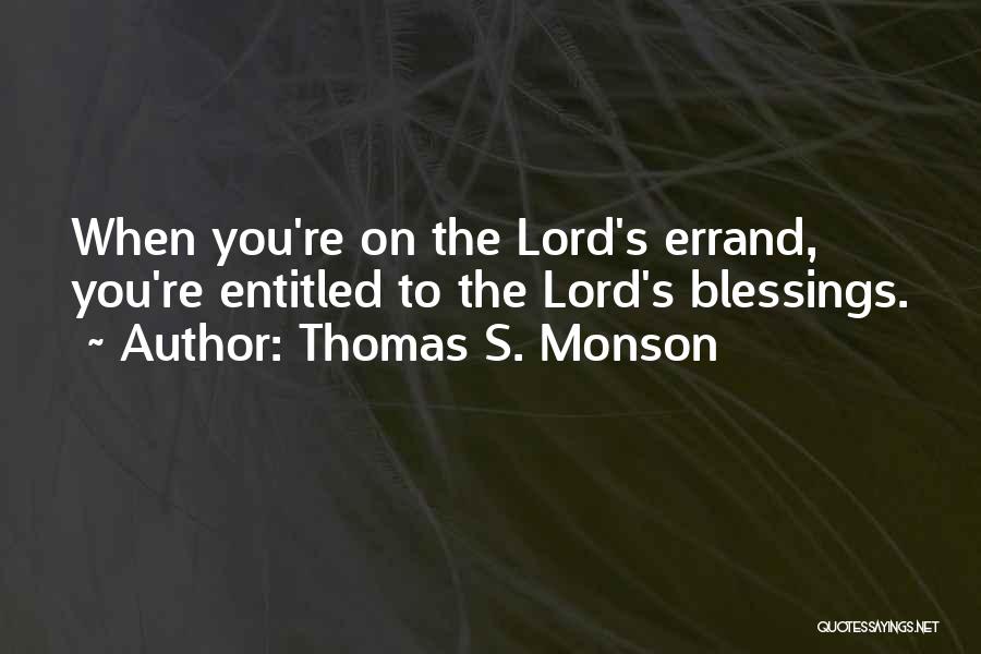 Thomas S. Monson Quotes: When You're On The Lord's Errand, You're Entitled To The Lord's Blessings.