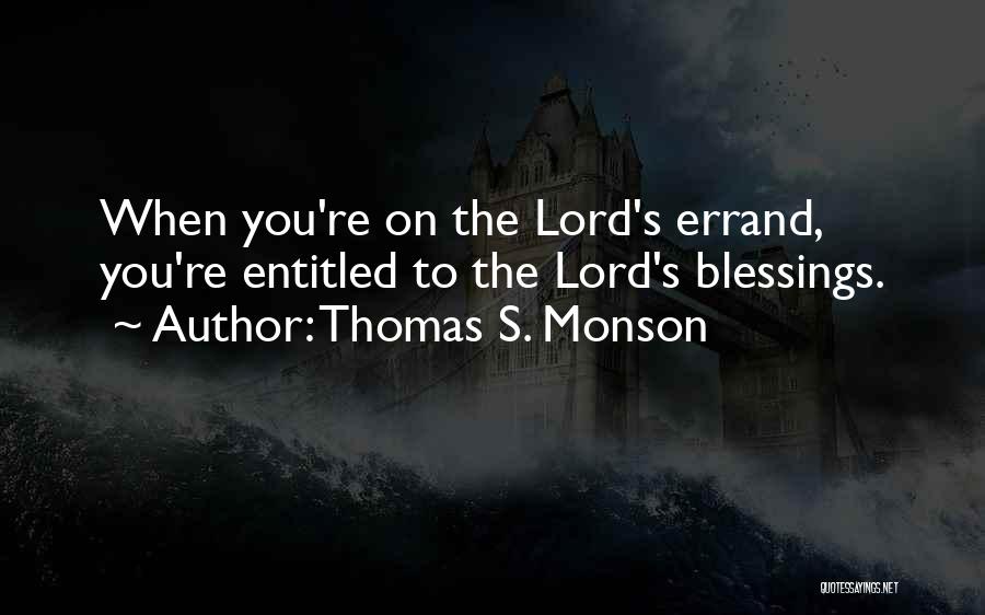 Thomas S. Monson Quotes: When You're On The Lord's Errand, You're Entitled To The Lord's Blessings.