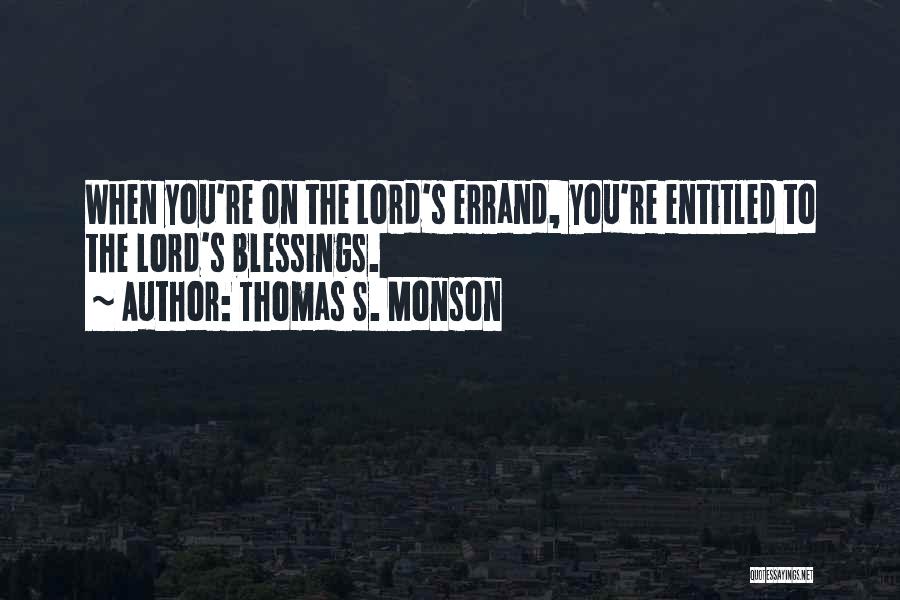 Thomas S. Monson Quotes: When You're On The Lord's Errand, You're Entitled To The Lord's Blessings.