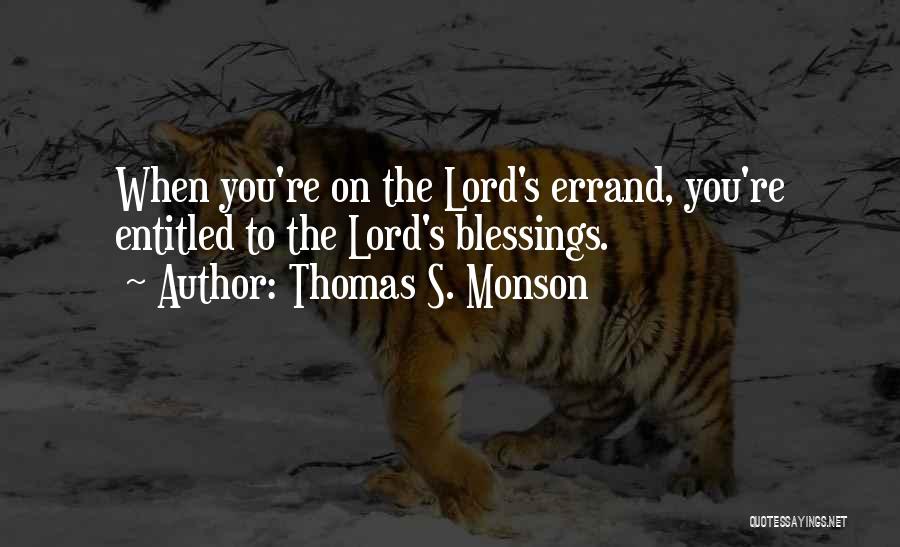 Thomas S. Monson Quotes: When You're On The Lord's Errand, You're Entitled To The Lord's Blessings.