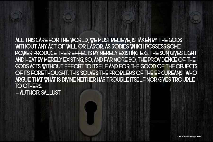 Sallust Quotes: All This Care For The World, We Must Believe, Is Taken By The Gods Without Any Act Of Will Or