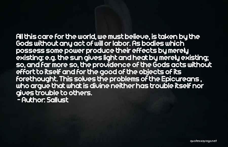 Sallust Quotes: All This Care For The World, We Must Believe, Is Taken By The Gods Without Any Act Of Will Or