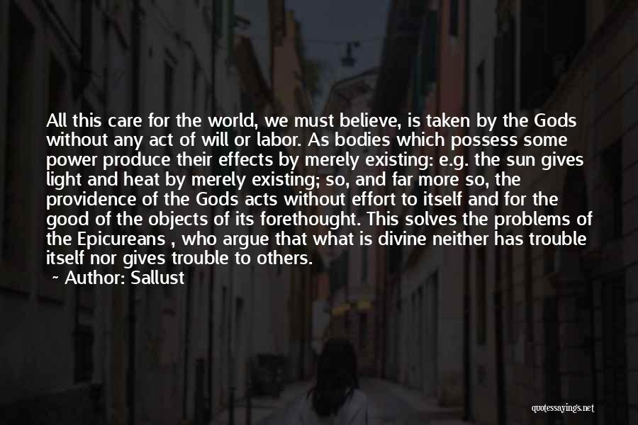 Sallust Quotes: All This Care For The World, We Must Believe, Is Taken By The Gods Without Any Act Of Will Or