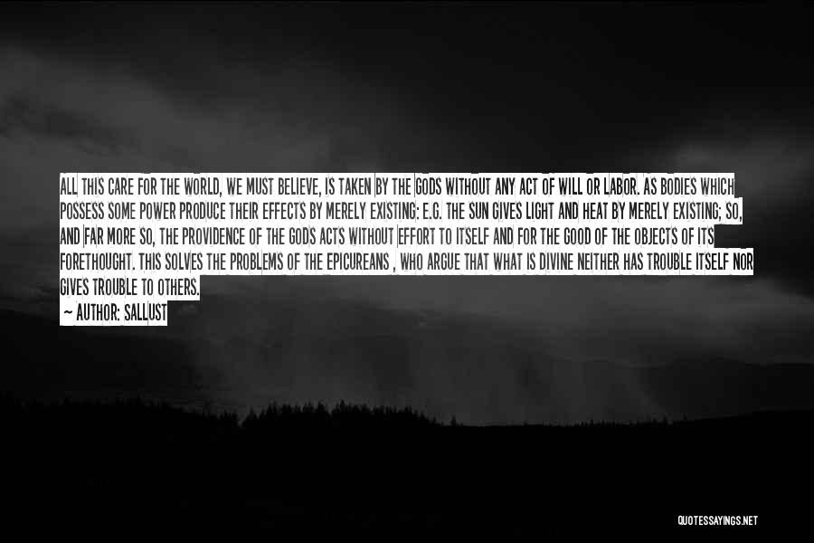 Sallust Quotes: All This Care For The World, We Must Believe, Is Taken By The Gods Without Any Act Of Will Or
