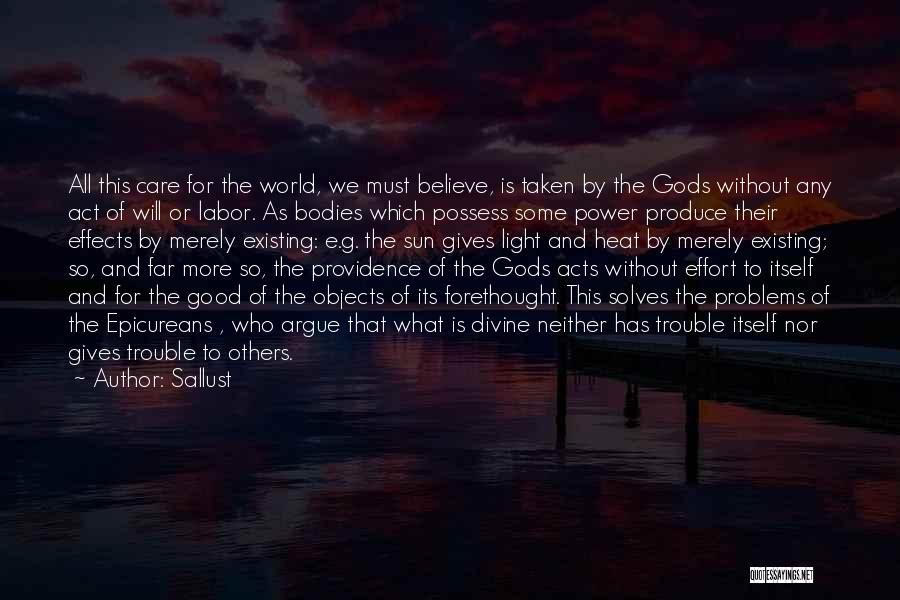 Sallust Quotes: All This Care For The World, We Must Believe, Is Taken By The Gods Without Any Act Of Will Or