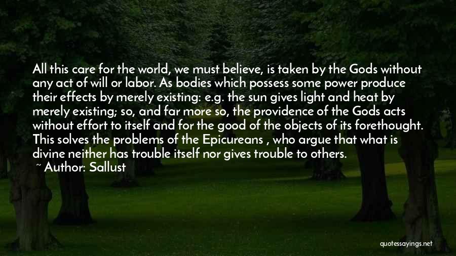 Sallust Quotes: All This Care For The World, We Must Believe, Is Taken By The Gods Without Any Act Of Will Or