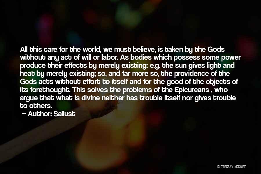 Sallust Quotes: All This Care For The World, We Must Believe, Is Taken By The Gods Without Any Act Of Will Or