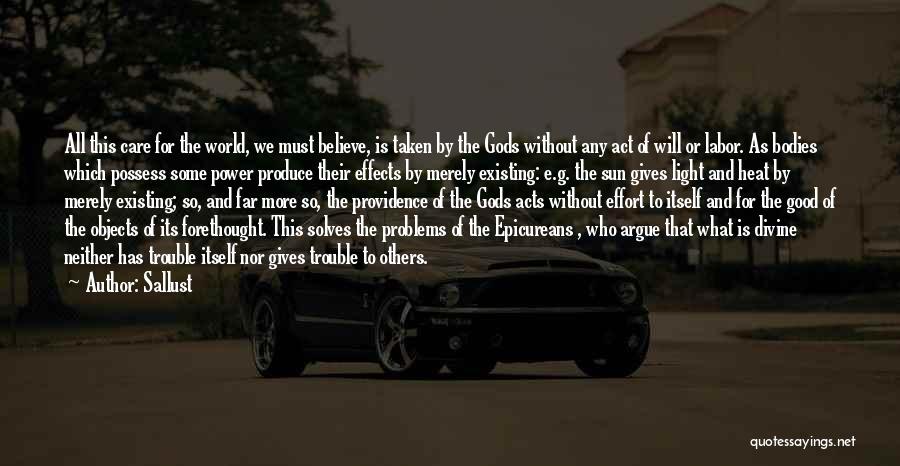 Sallust Quotes: All This Care For The World, We Must Believe, Is Taken By The Gods Without Any Act Of Will Or