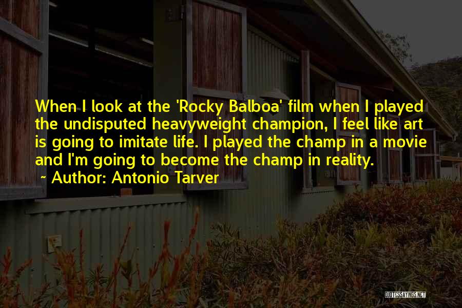 Antonio Tarver Quotes: When I Look At The 'rocky Balboa' Film When I Played The Undisputed Heavyweight Champion, I Feel Like Art Is