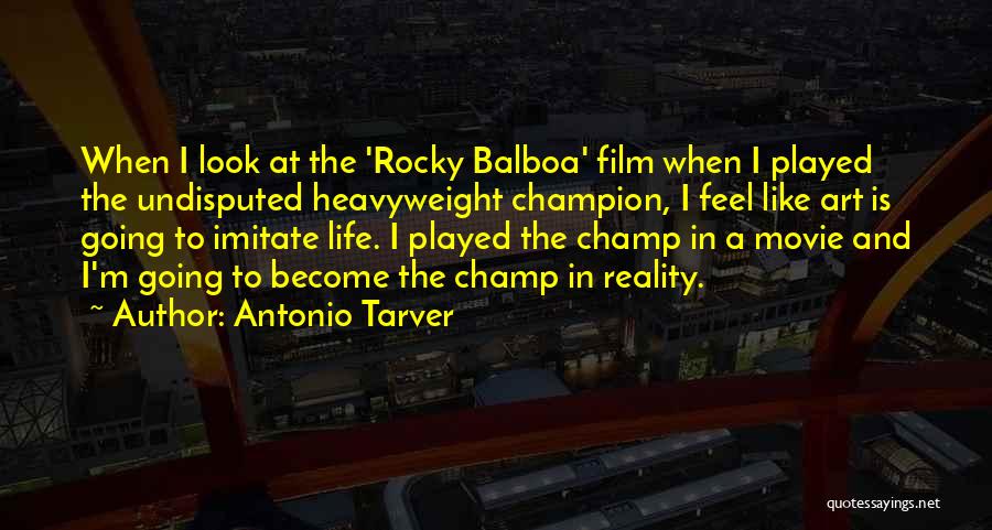 Antonio Tarver Quotes: When I Look At The 'rocky Balboa' Film When I Played The Undisputed Heavyweight Champion, I Feel Like Art Is