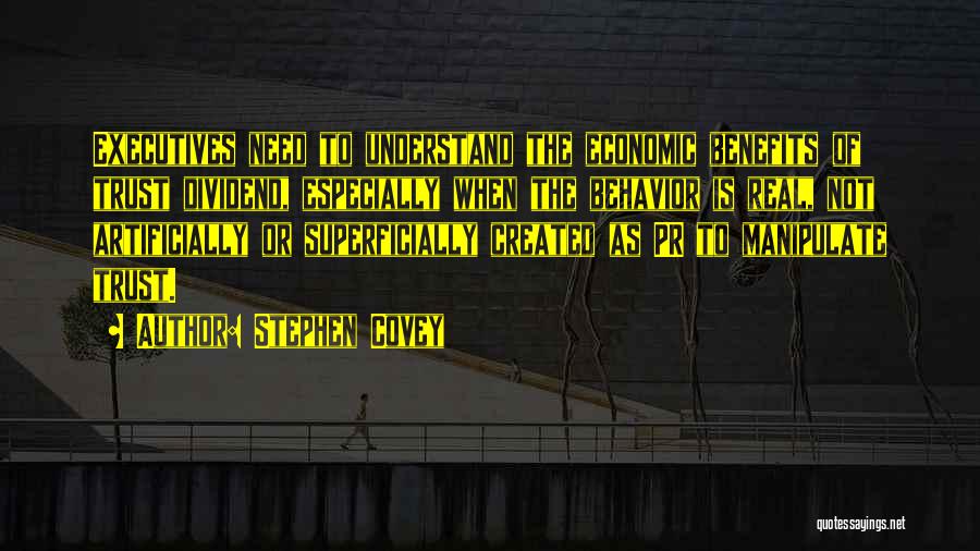 Stephen Covey Quotes: Executives Need To Understand The Economic Benefits Of Trust Dividend, Especially When The Behavior Is Real, Not Artificially Or Superficially