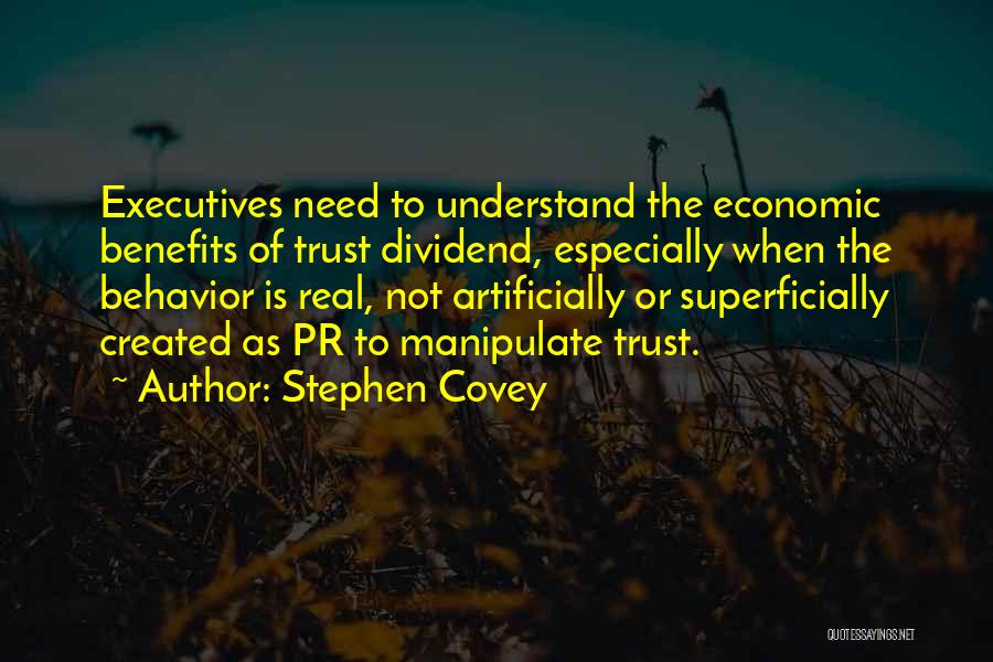 Stephen Covey Quotes: Executives Need To Understand The Economic Benefits Of Trust Dividend, Especially When The Behavior Is Real, Not Artificially Or Superficially