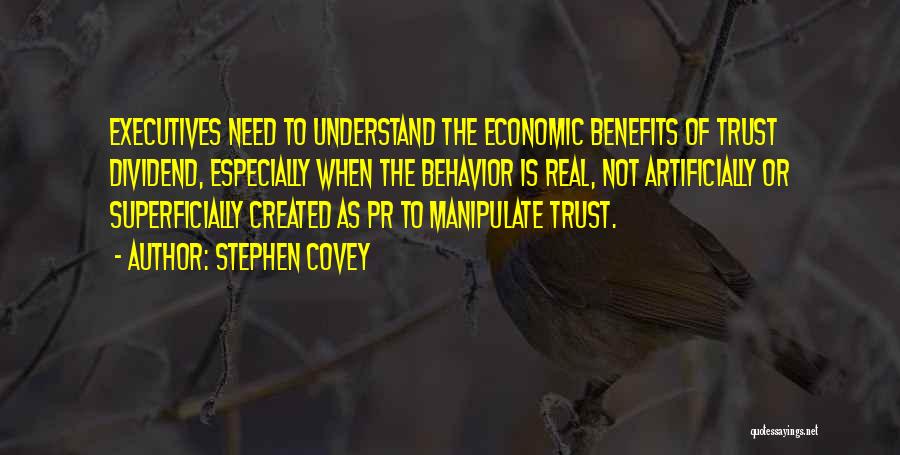 Stephen Covey Quotes: Executives Need To Understand The Economic Benefits Of Trust Dividend, Especially When The Behavior Is Real, Not Artificially Or Superficially