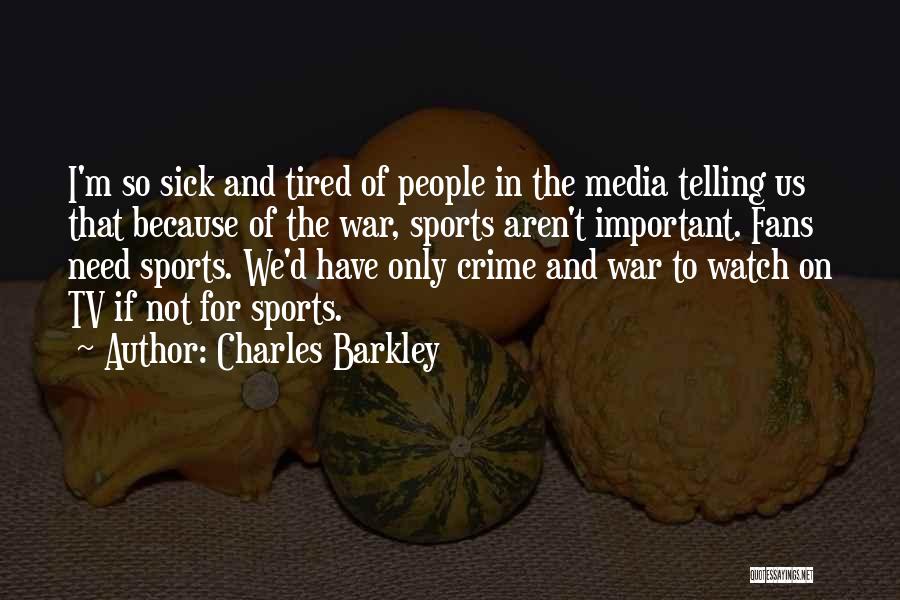 Charles Barkley Quotes: I'm So Sick And Tired Of People In The Media Telling Us That Because Of The War, Sports Aren't Important.