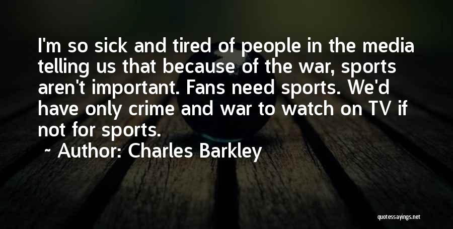 Charles Barkley Quotes: I'm So Sick And Tired Of People In The Media Telling Us That Because Of The War, Sports Aren't Important.