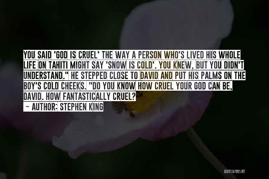 Stephen King Quotes: You Said 'god Is Cruel' The Way A Person Who's Lived His Whole Life On Tahiti Might Say 'snow Is