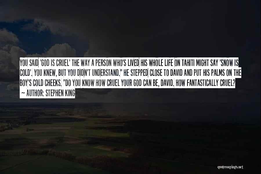 Stephen King Quotes: You Said 'god Is Cruel' The Way A Person Who's Lived His Whole Life On Tahiti Might Say 'snow Is