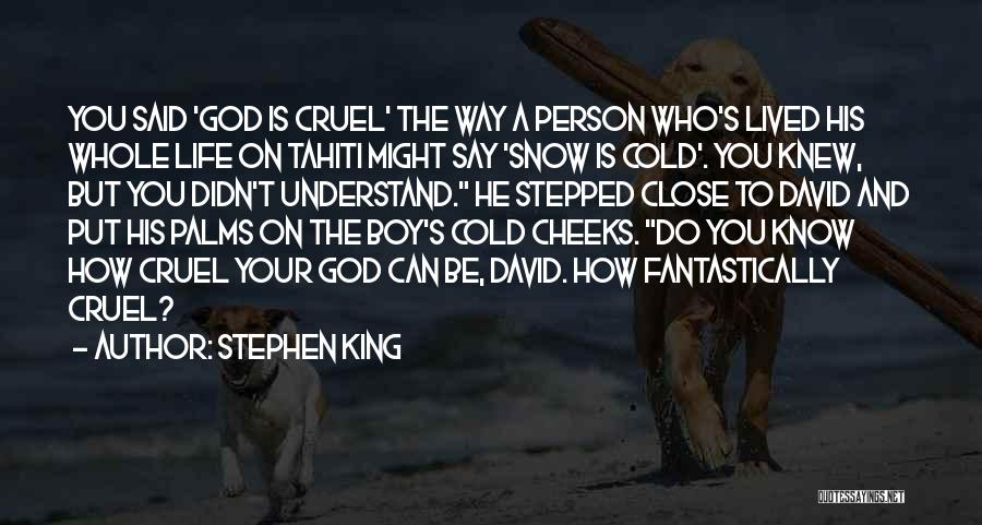 Stephen King Quotes: You Said 'god Is Cruel' The Way A Person Who's Lived His Whole Life On Tahiti Might Say 'snow Is