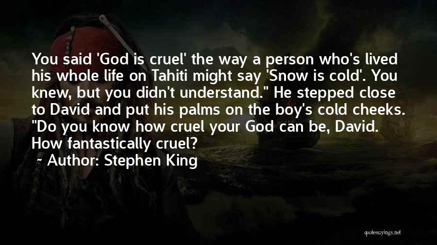 Stephen King Quotes: You Said 'god Is Cruel' The Way A Person Who's Lived His Whole Life On Tahiti Might Say 'snow Is