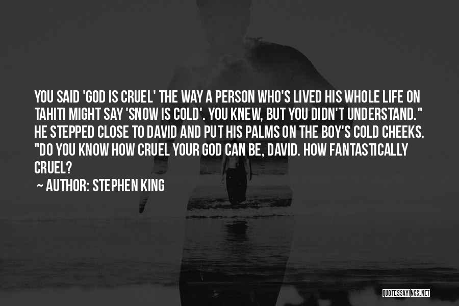 Stephen King Quotes: You Said 'god Is Cruel' The Way A Person Who's Lived His Whole Life On Tahiti Might Say 'snow Is