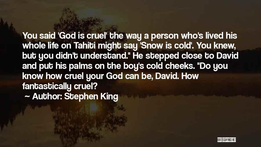 Stephen King Quotes: You Said 'god Is Cruel' The Way A Person Who's Lived His Whole Life On Tahiti Might Say 'snow Is