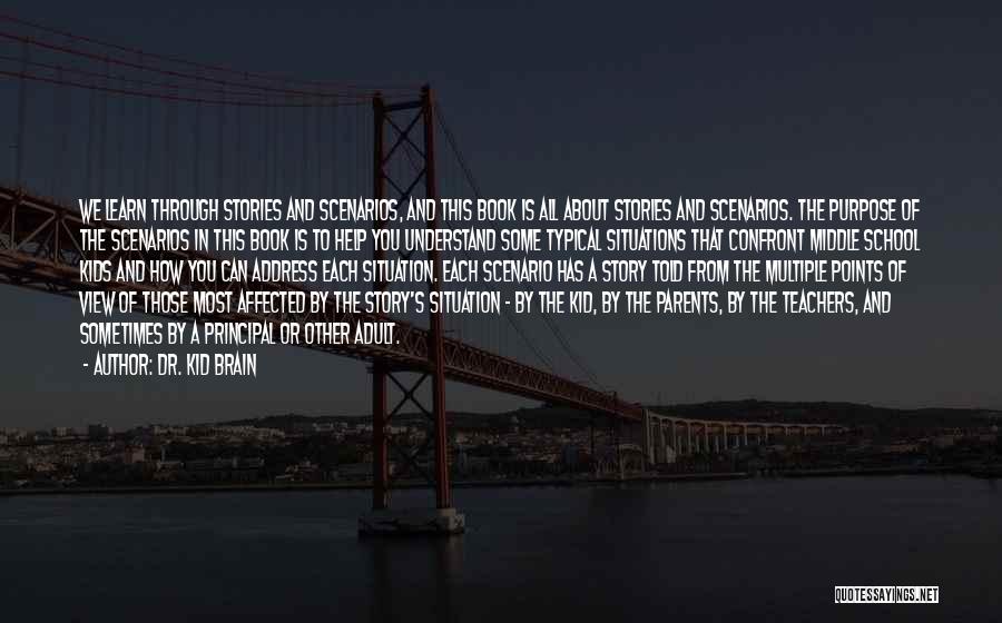 Dr. Kid Brain Quotes: We Learn Through Stories And Scenarios, And This Book Is All About Stories And Scenarios. The Purpose Of The Scenarios