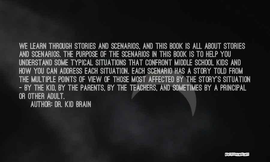 Dr. Kid Brain Quotes: We Learn Through Stories And Scenarios, And This Book Is All About Stories And Scenarios. The Purpose Of The Scenarios
