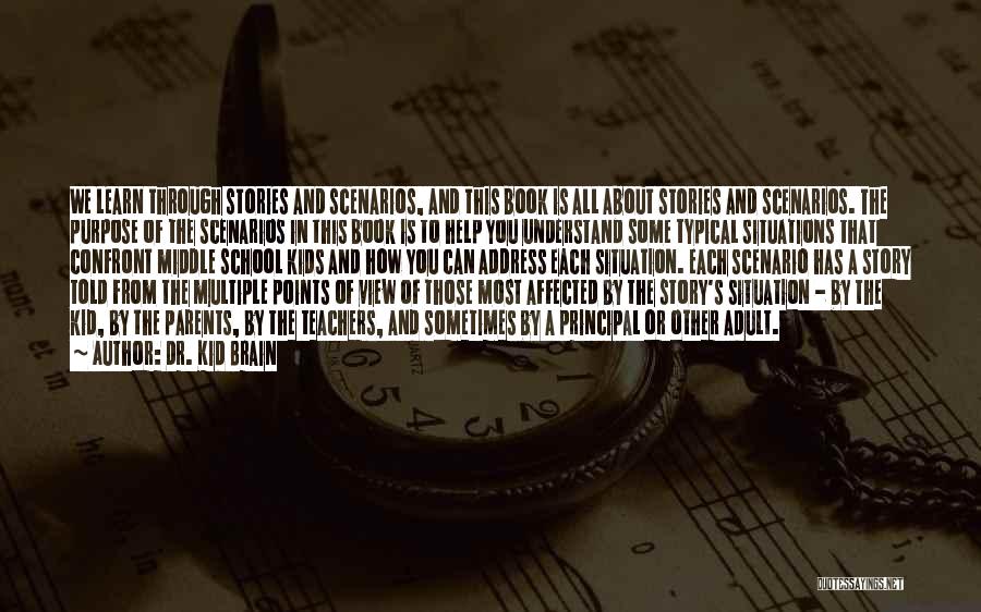 Dr. Kid Brain Quotes: We Learn Through Stories And Scenarios, And This Book Is All About Stories And Scenarios. The Purpose Of The Scenarios