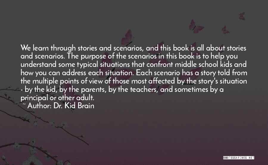 Dr. Kid Brain Quotes: We Learn Through Stories And Scenarios, And This Book Is All About Stories And Scenarios. The Purpose Of The Scenarios