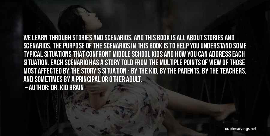 Dr. Kid Brain Quotes: We Learn Through Stories And Scenarios, And This Book Is All About Stories And Scenarios. The Purpose Of The Scenarios