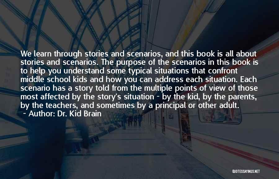 Dr. Kid Brain Quotes: We Learn Through Stories And Scenarios, And This Book Is All About Stories And Scenarios. The Purpose Of The Scenarios