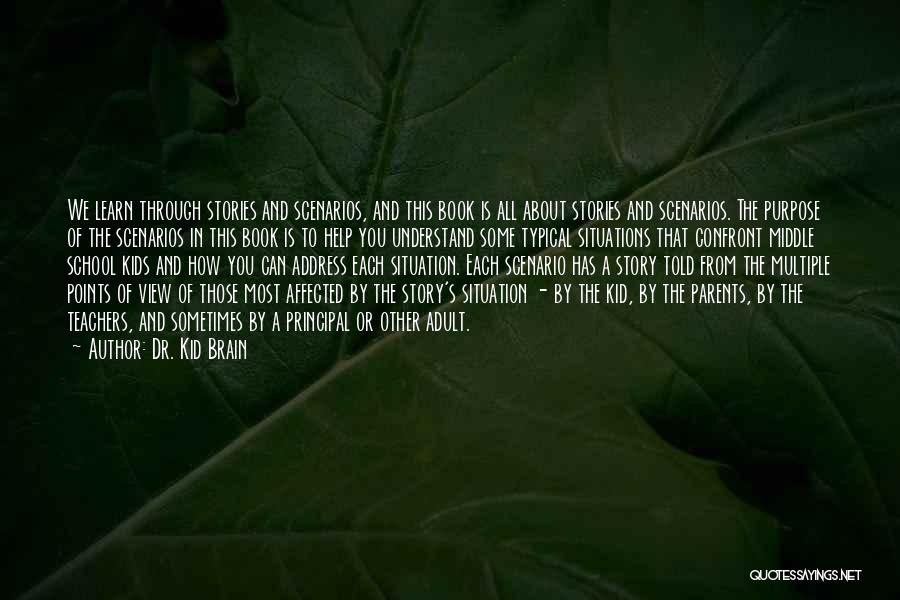 Dr. Kid Brain Quotes: We Learn Through Stories And Scenarios, And This Book Is All About Stories And Scenarios. The Purpose Of The Scenarios