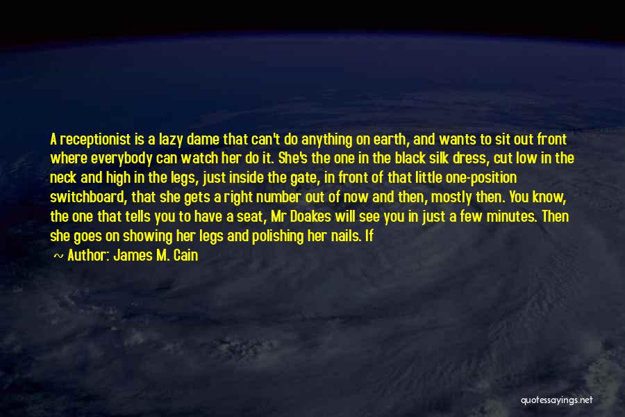 James M. Cain Quotes: A Receptionist Is A Lazy Dame That Can't Do Anything On Earth, And Wants To Sit Out Front Where Everybody