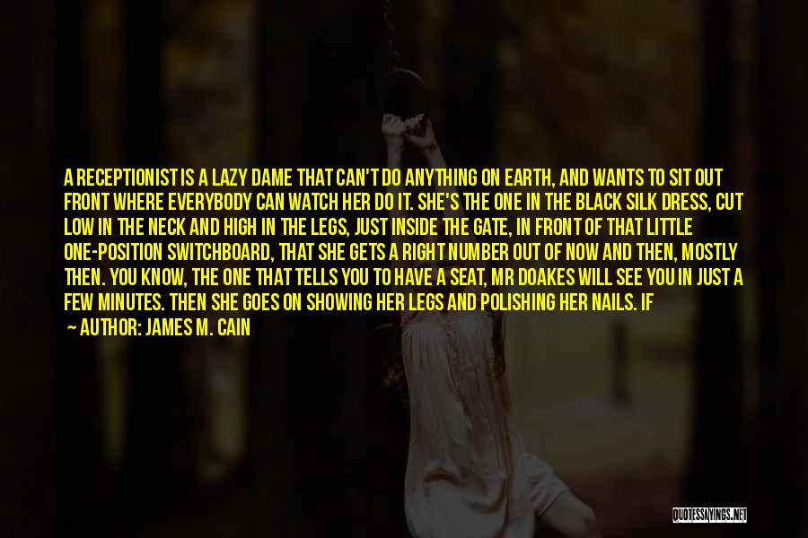 James M. Cain Quotes: A Receptionist Is A Lazy Dame That Can't Do Anything On Earth, And Wants To Sit Out Front Where Everybody