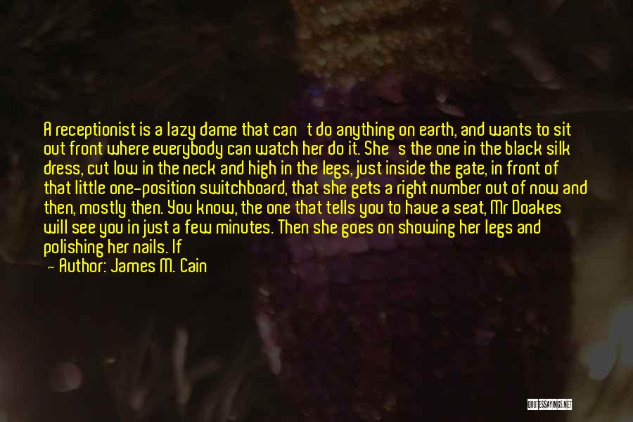 James M. Cain Quotes: A Receptionist Is A Lazy Dame That Can't Do Anything On Earth, And Wants To Sit Out Front Where Everybody