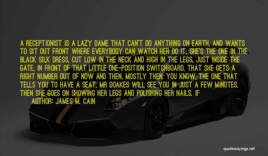 James M. Cain Quotes: A Receptionist Is A Lazy Dame That Can't Do Anything On Earth, And Wants To Sit Out Front Where Everybody