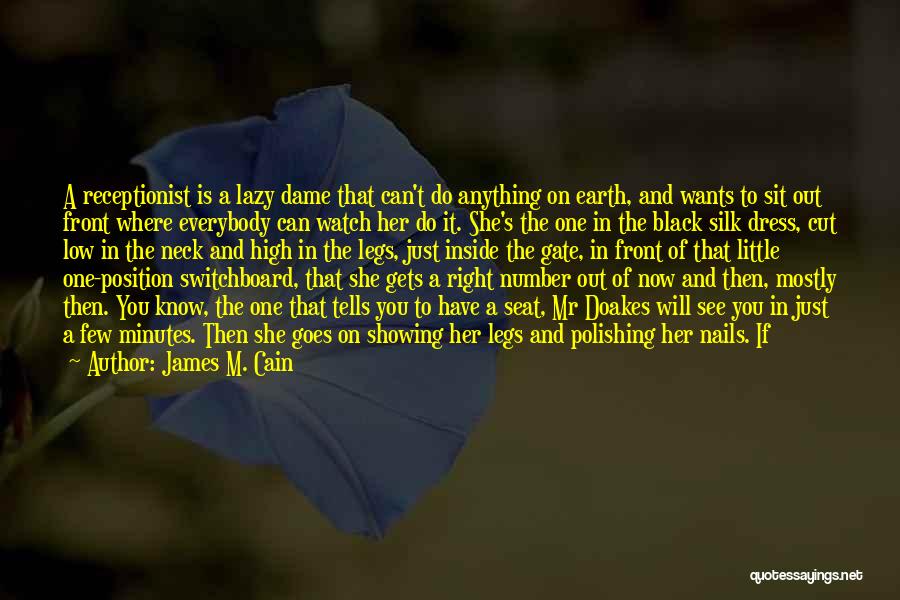 James M. Cain Quotes: A Receptionist Is A Lazy Dame That Can't Do Anything On Earth, And Wants To Sit Out Front Where Everybody