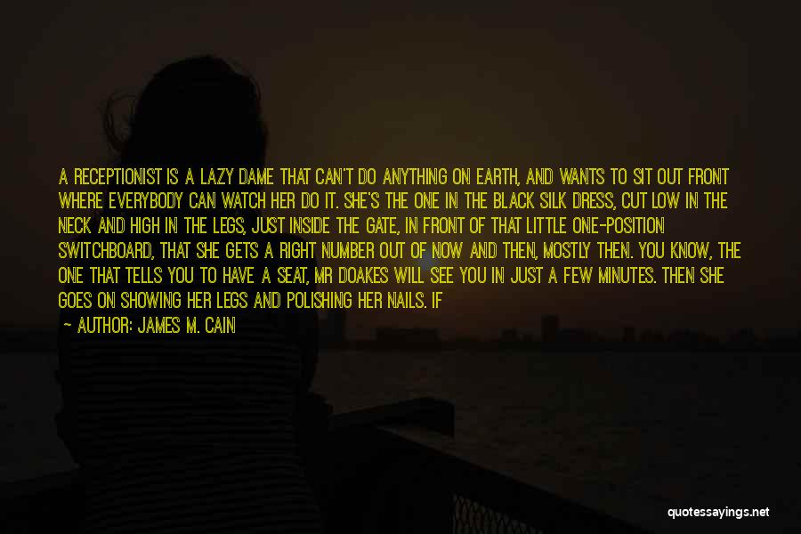 James M. Cain Quotes: A Receptionist Is A Lazy Dame That Can't Do Anything On Earth, And Wants To Sit Out Front Where Everybody