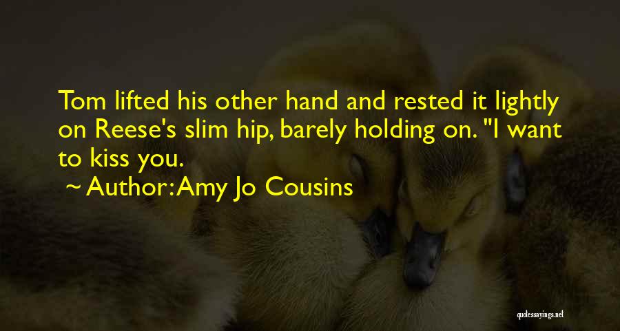 Amy Jo Cousins Quotes: Tom Lifted His Other Hand And Rested It Lightly On Reese's Slim Hip, Barely Holding On. I Want To Kiss