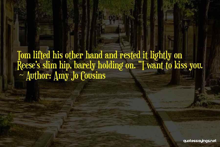Amy Jo Cousins Quotes: Tom Lifted His Other Hand And Rested It Lightly On Reese's Slim Hip, Barely Holding On. I Want To Kiss