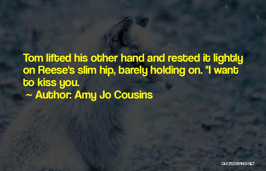 Amy Jo Cousins Quotes: Tom Lifted His Other Hand And Rested It Lightly On Reese's Slim Hip, Barely Holding On. I Want To Kiss