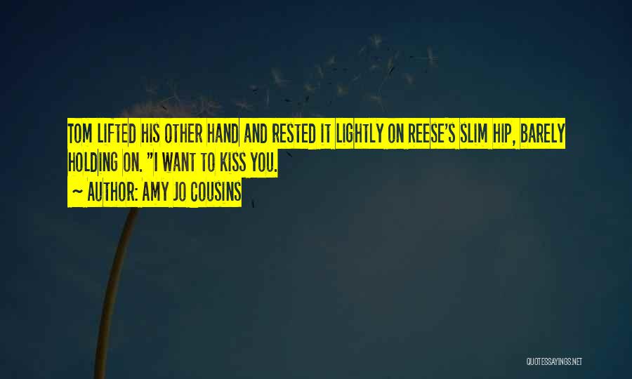 Amy Jo Cousins Quotes: Tom Lifted His Other Hand And Rested It Lightly On Reese's Slim Hip, Barely Holding On. I Want To Kiss