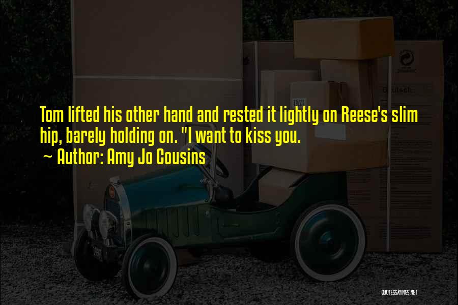 Amy Jo Cousins Quotes: Tom Lifted His Other Hand And Rested It Lightly On Reese's Slim Hip, Barely Holding On. I Want To Kiss