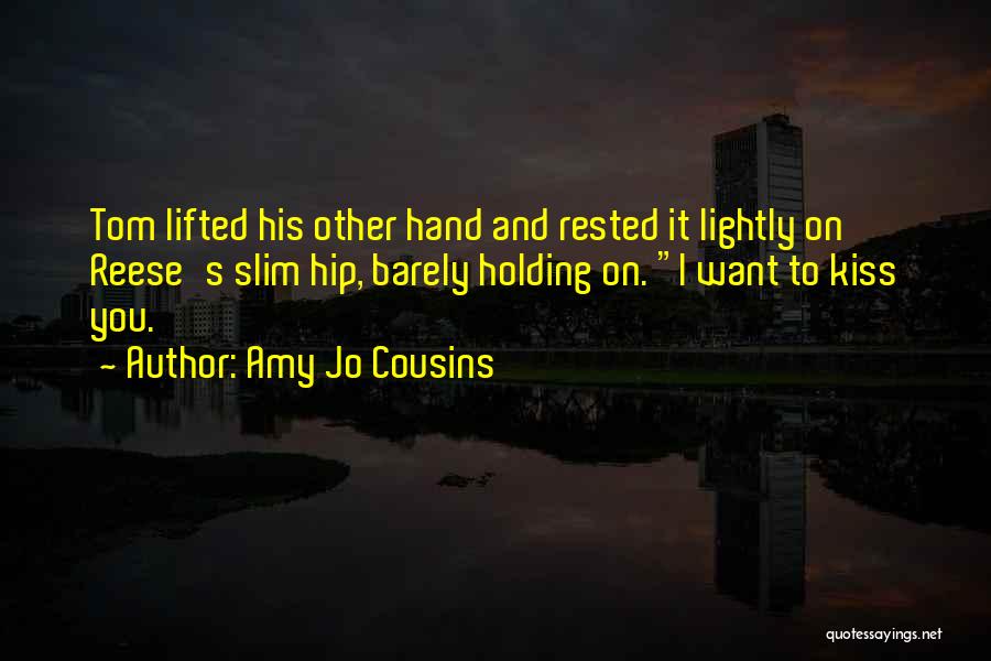 Amy Jo Cousins Quotes: Tom Lifted His Other Hand And Rested It Lightly On Reese's Slim Hip, Barely Holding On. I Want To Kiss